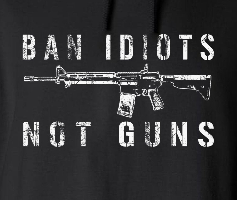 Ban Idiots Not Guns 2-Sided Hoodie / Sweatshirt