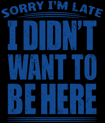 Sorry I'm Late I Didn't Want To Be Here Long Sleeve T-Shirt Funny Sarcastic Rude