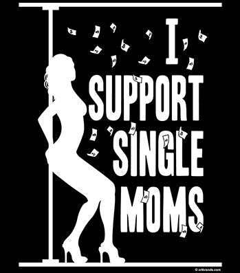I Support Single Moms Long Sleeve T-Shirt - Funny Stripper Offensive Adult Humor