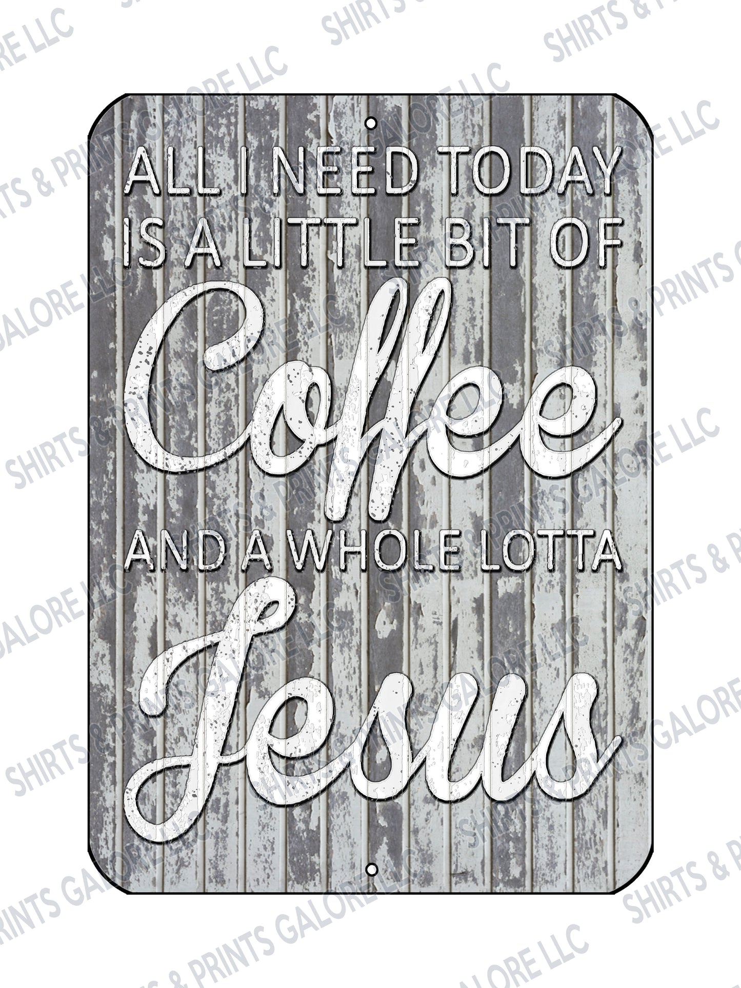 All I Need Is A Little Coffee And A Whole Lot of Jesus Metal Sign 9x12