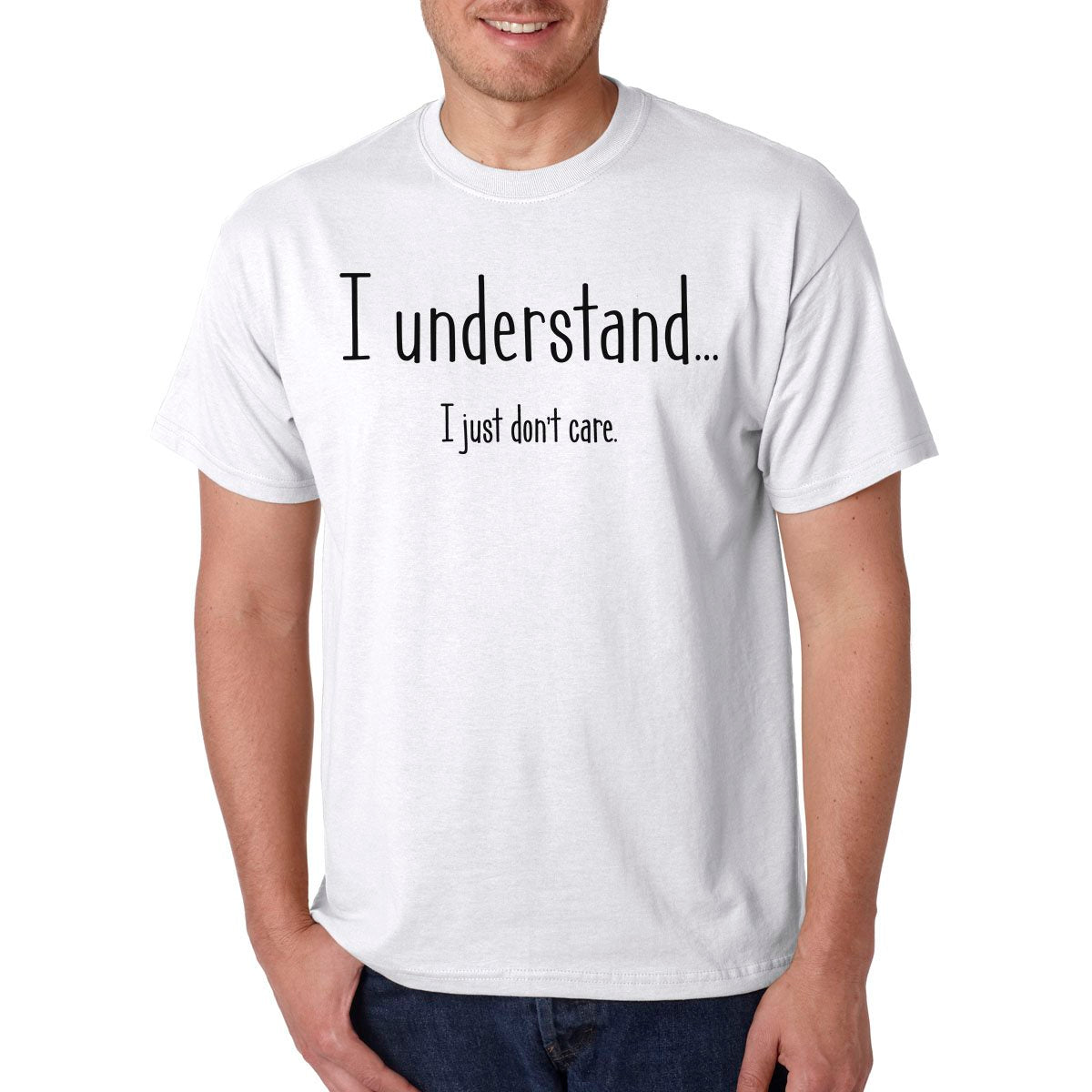 I Understand I Just Don't Care -Funny Novelty T-Shirt