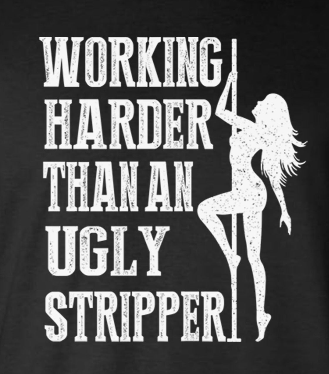 Working Harder Than an Ugly Stripper Hoodie- Funny Adult Dancer Rude Humor Tee