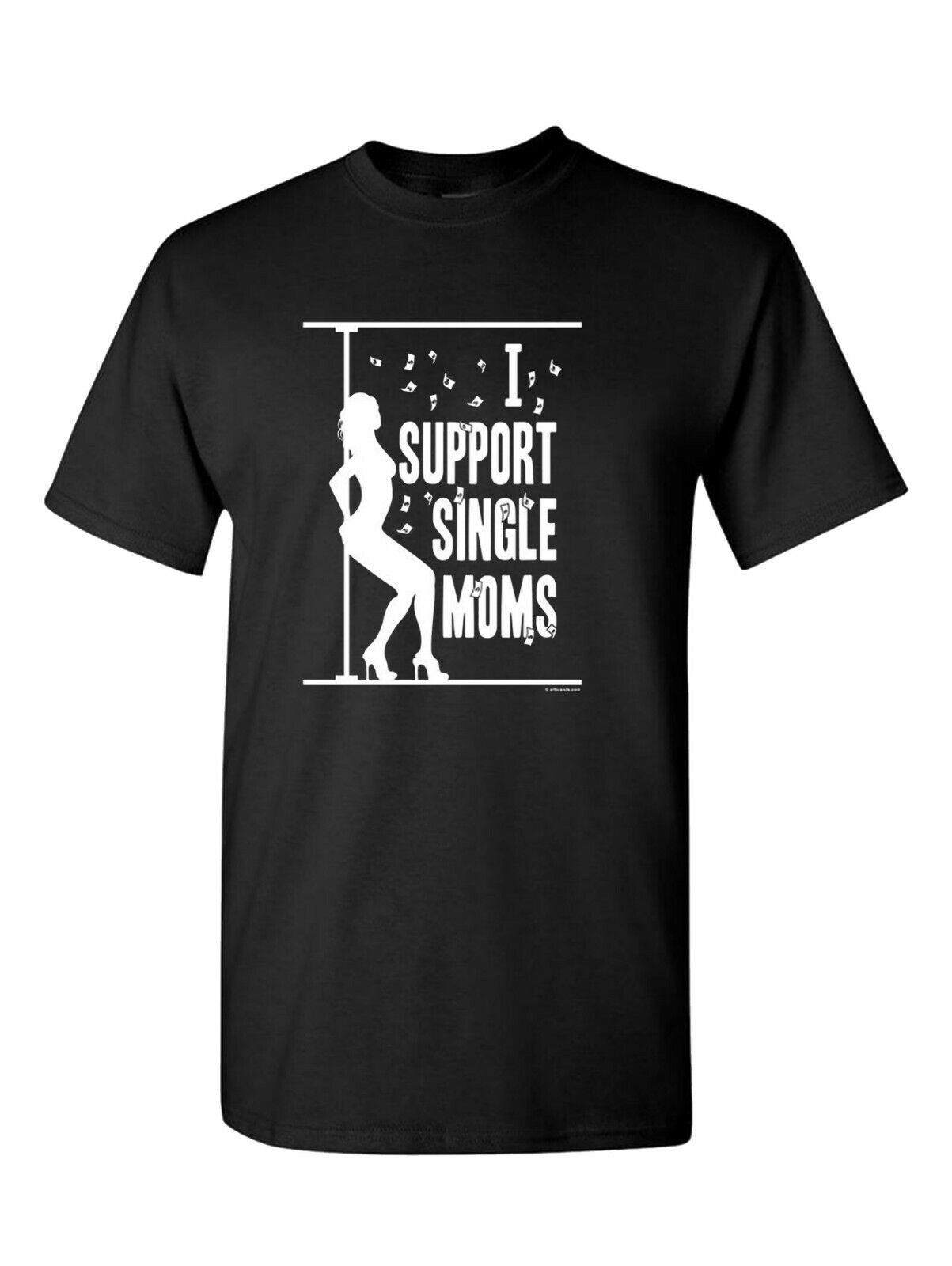 I Support Single Moms T-Shirt - Funny Stripper Pole Dancer Offensive Adult Humor