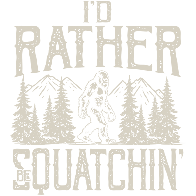 I'd Rather Be Squatchin T-Shirt / Sasquatch Big Foot