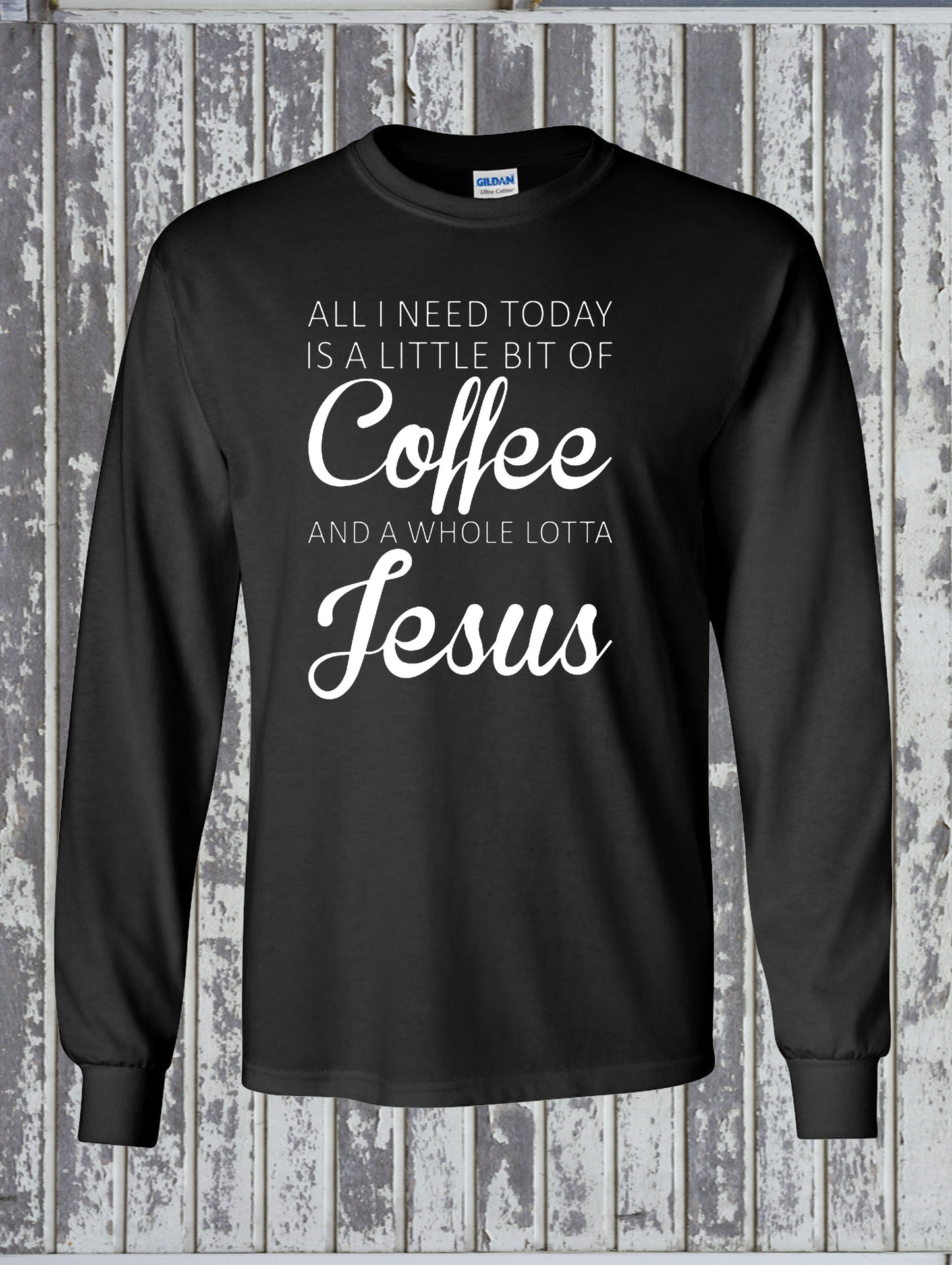 All I Need Is A Little Coffee And A Whole Lot of Jesus Long Sleeve T-Shirt Faith