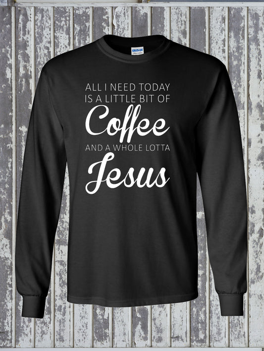 All I Need Is A Little Coffee And A Whole Lot of Jesus Long Sleeve T-Shirt Faith