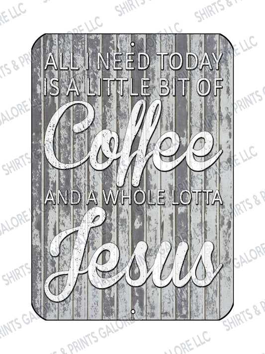 All I Need Is A Little Coffee And A Whole Lot of Jesus Metal Sign 9x12