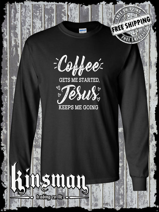 COFFEE Gets Me Started JESUS Keeps Me Going Long Sleeve T-Shirt - Christian God