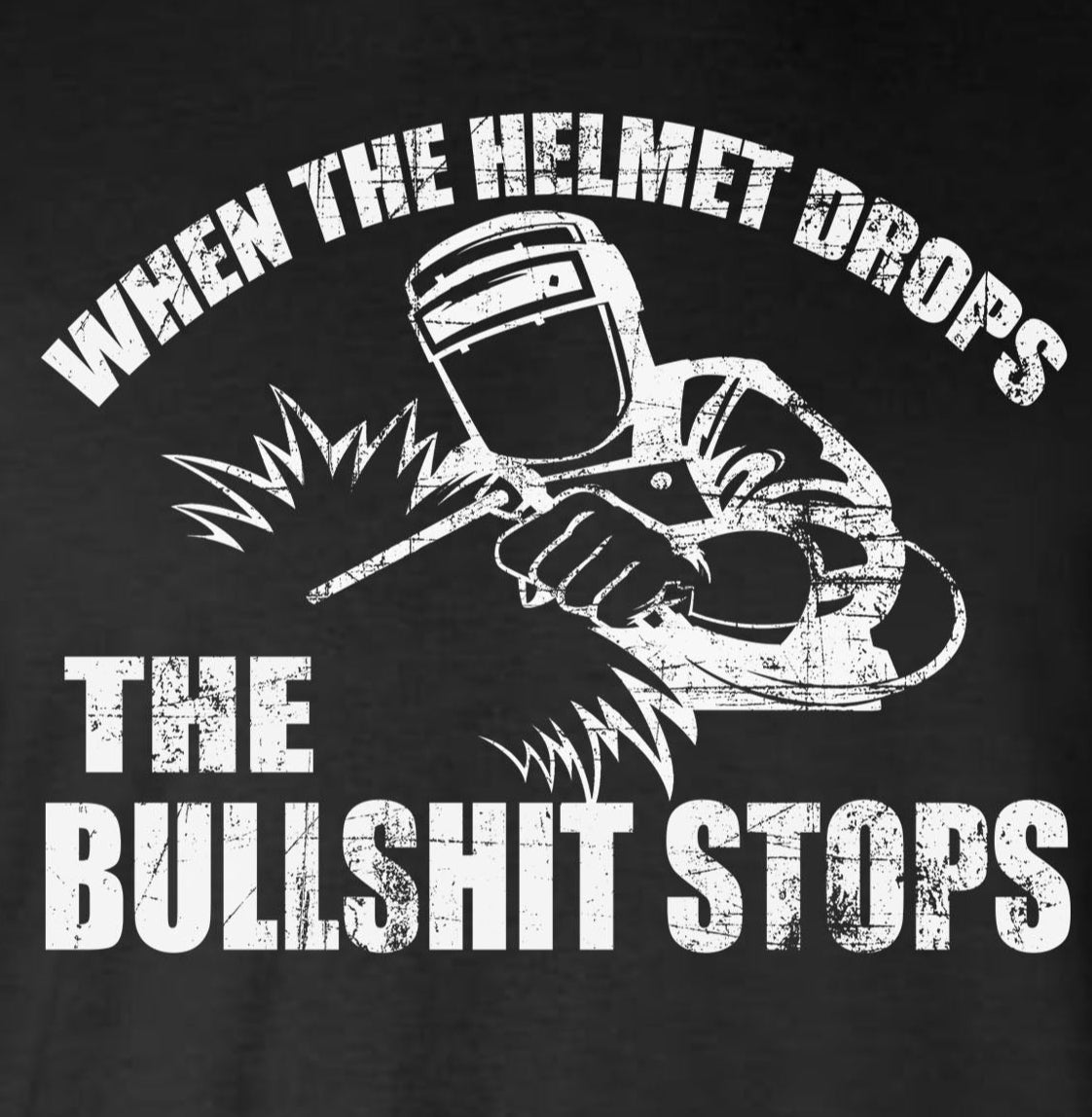 When The Helmet Drops The BS Stops T-Shirt - Welding Mask Welder Funny Tee