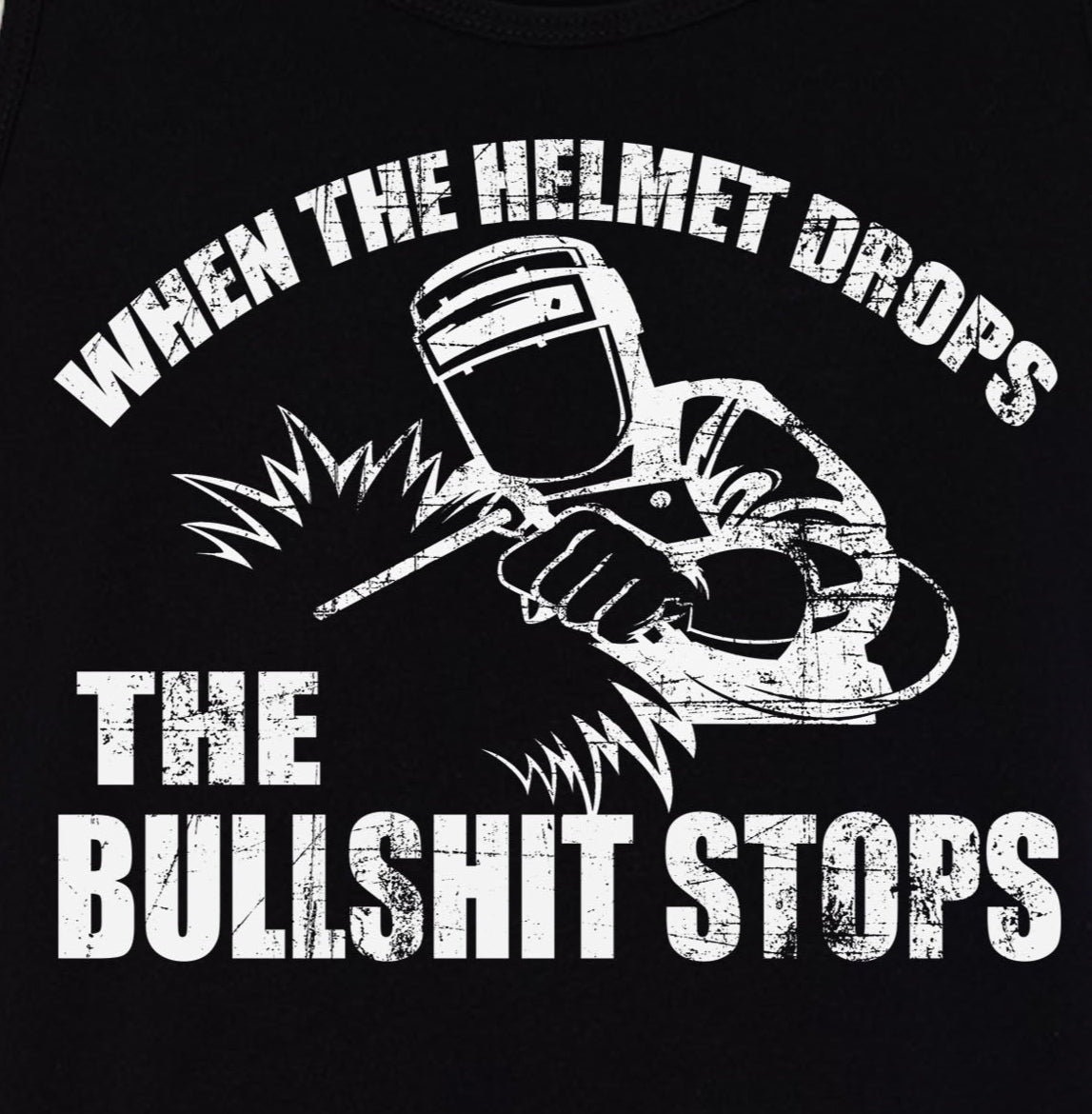 When The Helmet, Drops The Bullsh*t Stops Tank Top T-Shirt - Welding Mask Welder