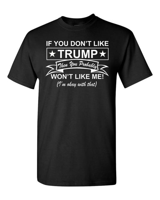 If You Don't Like TRUMP, You Won't Like Me T-Shirt - Funny Republican Tee USA