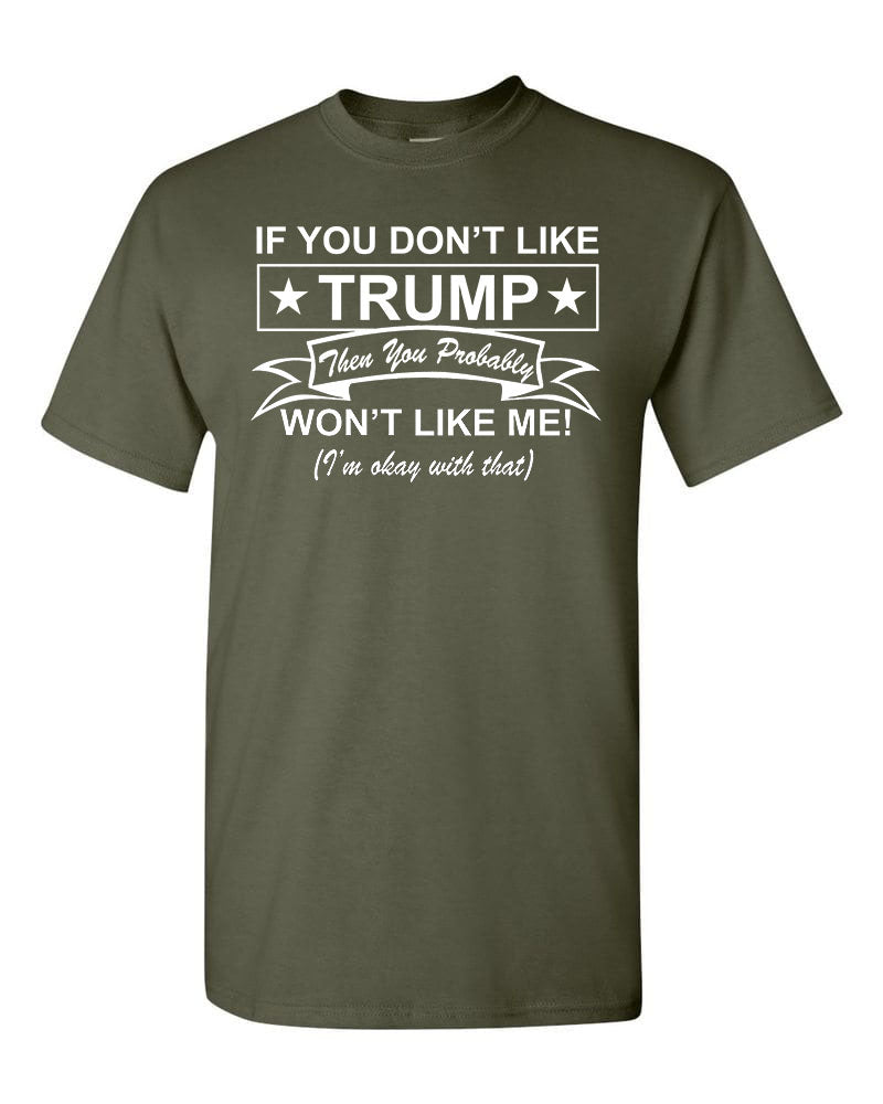 If You Don't Like TRUMP, You Won't Like Me T-Shirt - Funny Republican Tee USA