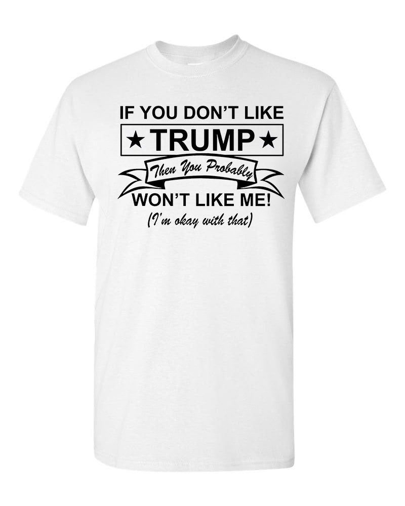 If You Don't Like TRUMP, You Won't Like Me T-Shirt - Funny Republican Tee USA