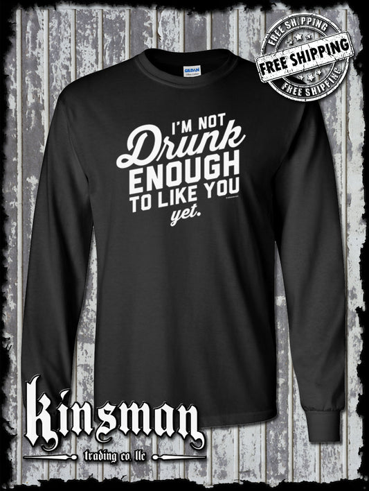 I'm Not Drunk Enough To Like You Yet Long Sleeve T-Shirt