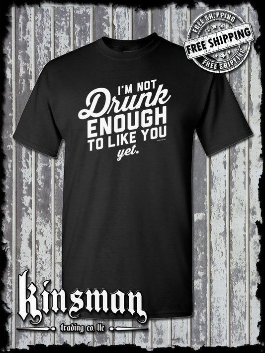 I'm Not Drunk Enough To Like You Yet T-Shirt