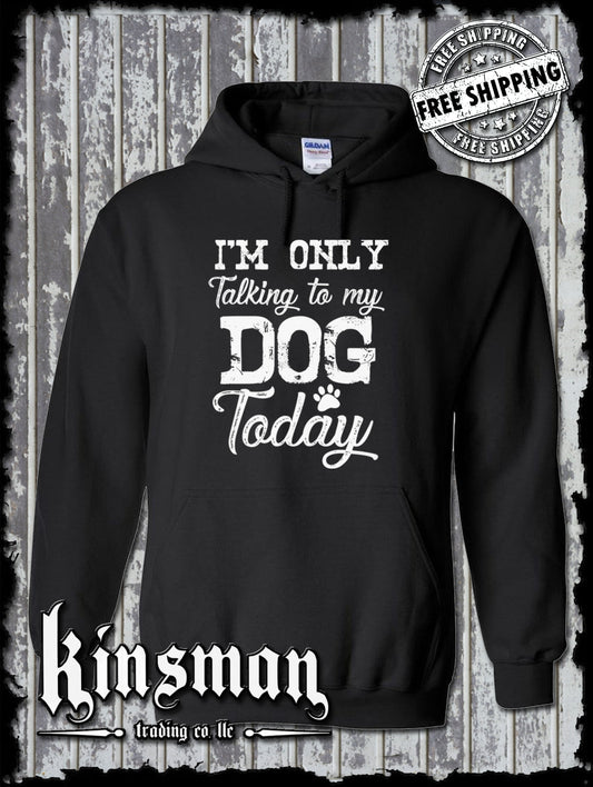 I'm Only Talking To My Dog Today Funny Hoodie / Sweatshirt