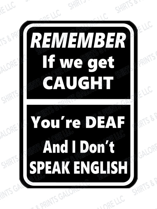Remember If We Get Caught, You're Deaf And I Don't Speak English 9x12 Metal Sign