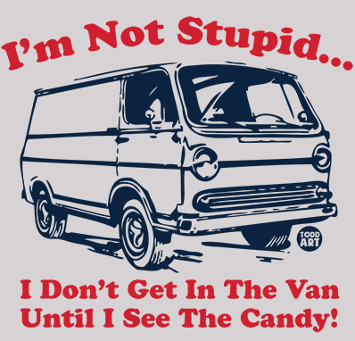 I'm Not Stupid, I Don't Get Into The Van Until I See Candy T-Shirt Todd Goldman