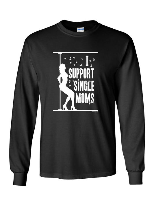I Support Single Moms Long Sleeve T-Shirt - Funny Stripper Offensive Adult Humor