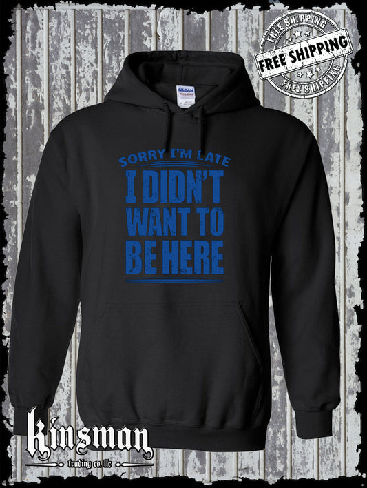 Sorry I'm Late I Didn't Want To Be Here Hoodie / Sweatshirt Funny Sarcastic Rude