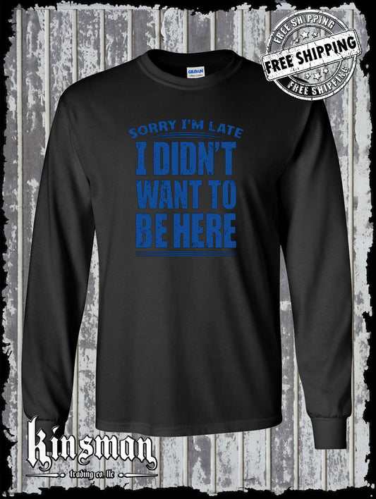 Sorry I'm Late I Didn't Want To Be Here Long Sleeve T-Shirt Funny Sarcastic Rude
