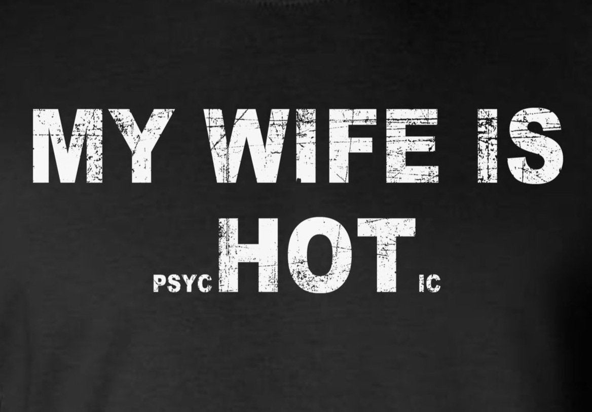 My Wife is HOT (Psychotic) T-Shirt / Funny Father's Day Dad Gift