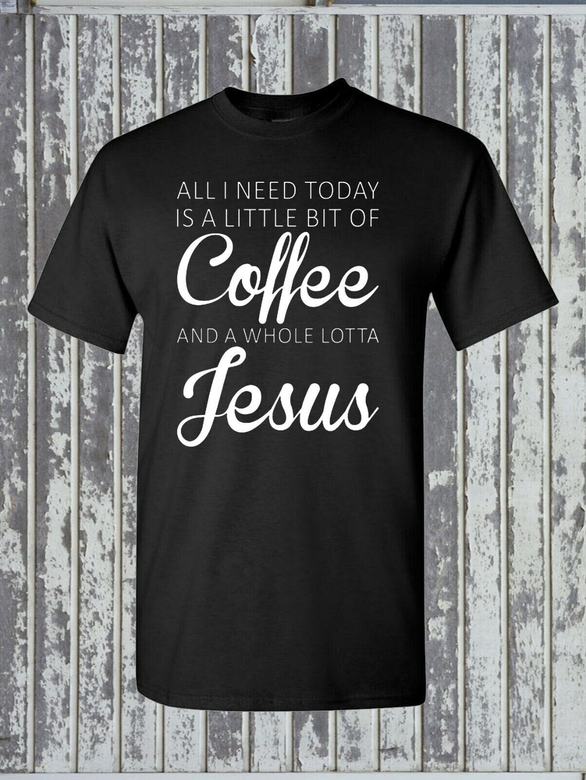 All I Need Is A Little Coffee And A Whole Lot of Jesus T-Shirt - Christian Faith