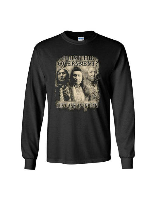 Trust The Government, Just Ask an Indian Long Sleeve T-Shirt - Native American