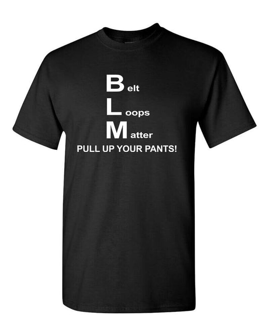 BLM - Belt Loops Matter, Pull Up Your Pants! T-Shirt