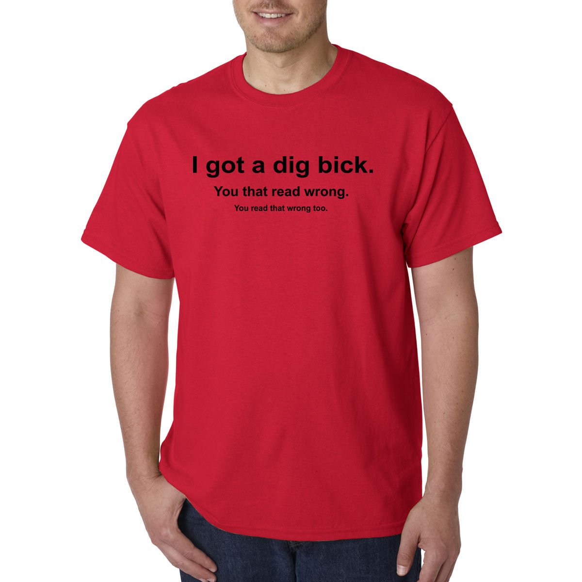 I Got a Dig Bick (Big Dick) T-Shirt - Funny ADULT Rude Humor Offensive College