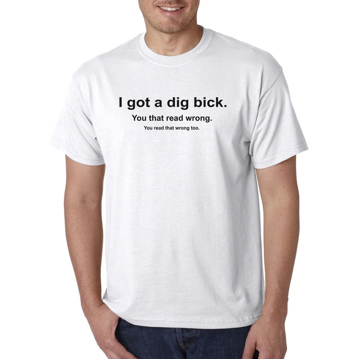 I Got a Dig Bick (Big Dick) T-Shirt - Funny ADULT Rude Humor Offensive College