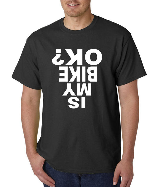Is My Bike OK? T-Shirt - Racing Biker Tee - Funny Street Motorcycle Humor