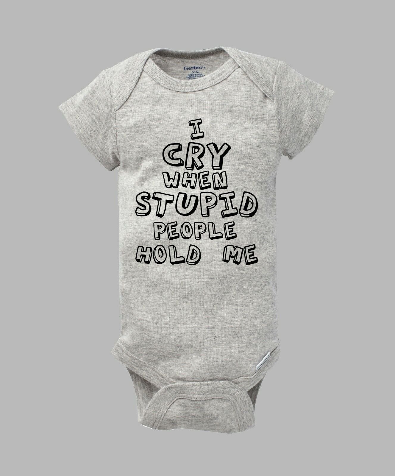 I Cry When STUPID People Hold Me - Funny Authentic Gerber Baby Onesie Romper