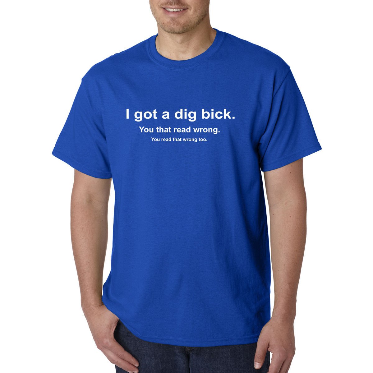I Got a Dig Bick (Big Dick) T-Shirt - Funny ADULT Rude Humor Offensive College
