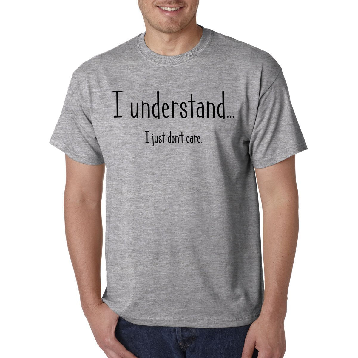 I Understand I Just Don't Care -Funny Novelty T-Shirt