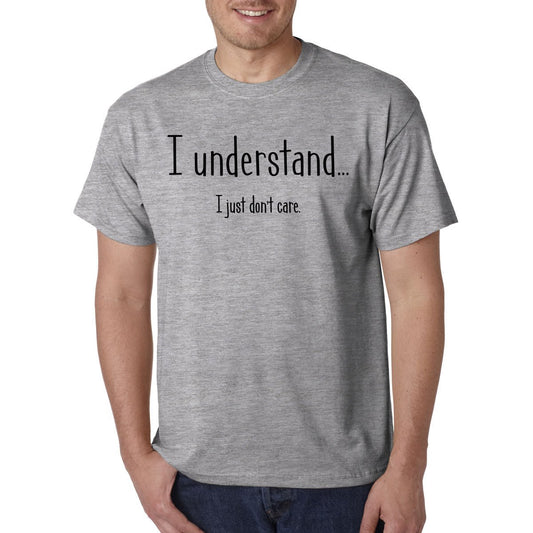 I Understand I Just Don't Care -Funny Novelty T-Shirt
