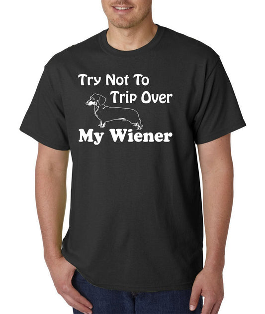 Try Not To TRIP Over My WIENER T-Shirt - Dachshund Dog / Pet Animal Lover Tee
