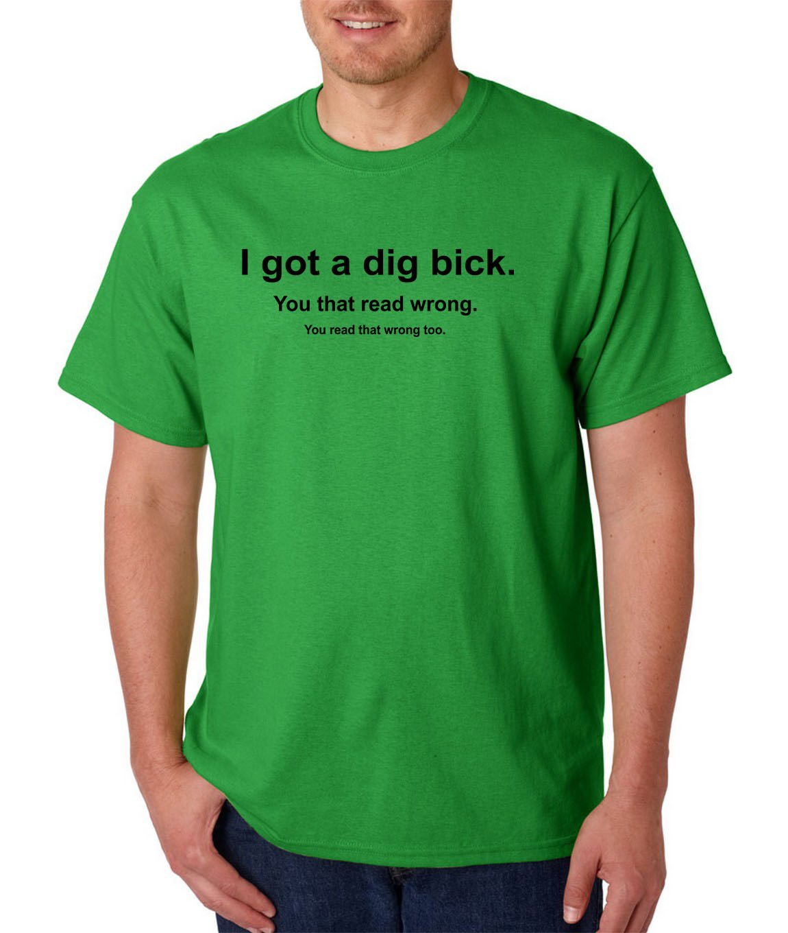 I Got a Dig Bick (Big Dick) T-Shirt - Funny ADULT Rude Humor Offensive College