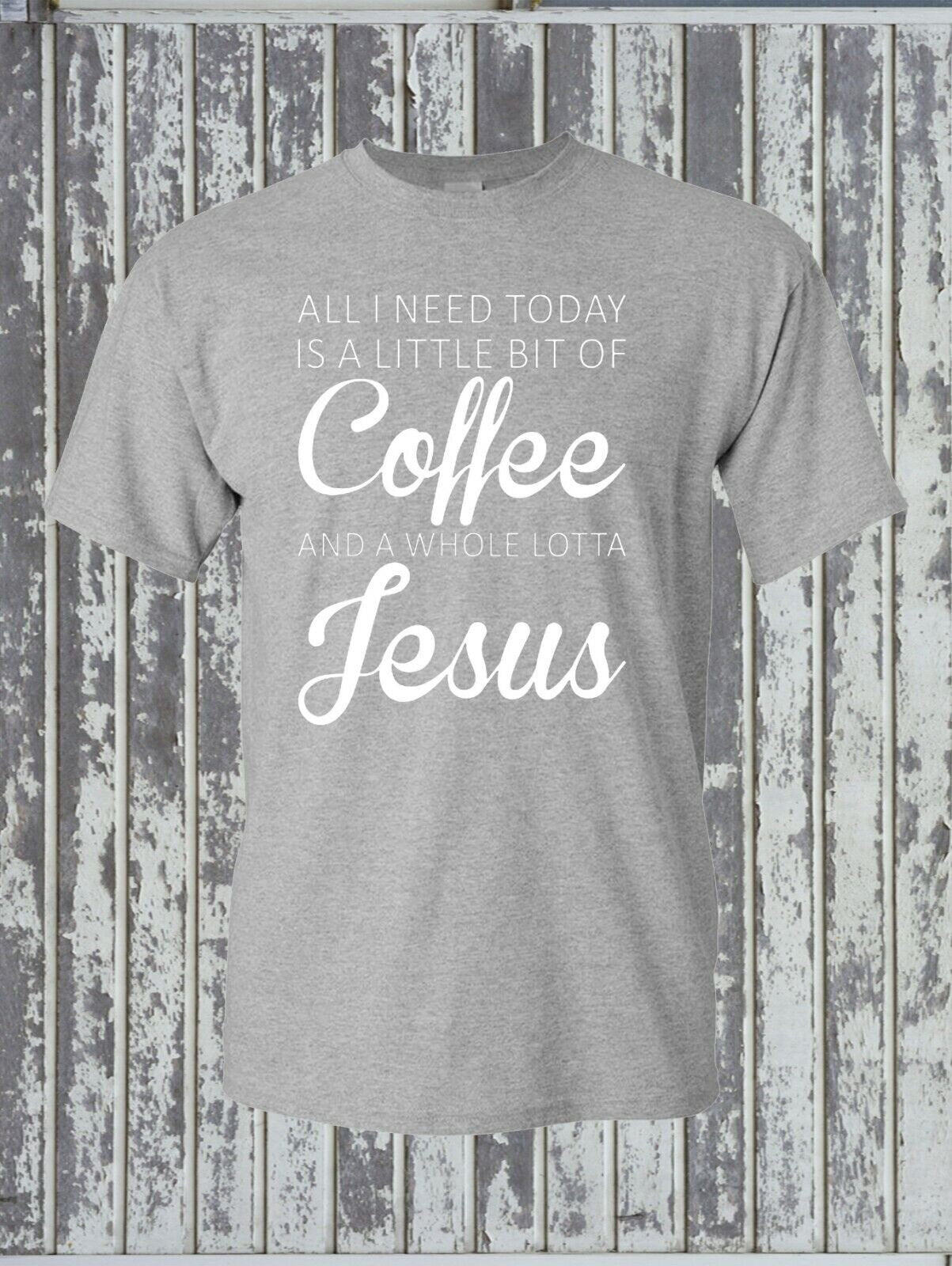 All I Need Is A Little Coffee And A Whole Lot of Jesus T-Shirt - Christian Faith