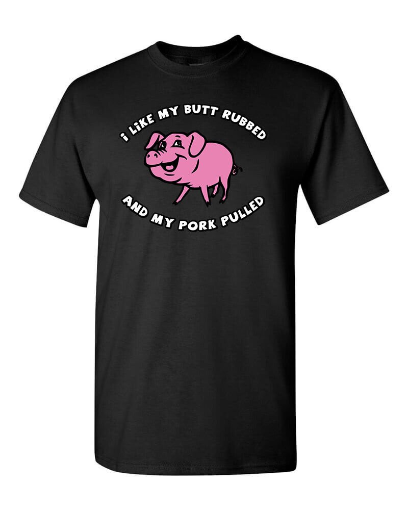 I Like My BUTT Rubbed and My PORK Pulled T-Shirt Funny BBQ Pig Roast Meat Eater