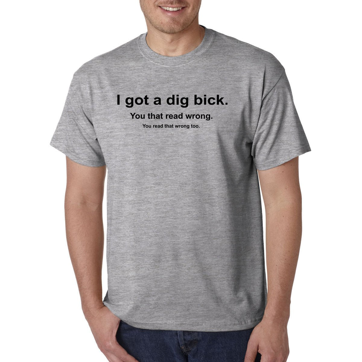 I Got a Dig Bick (Big Dick) T-Shirt - Funny ADULT Rude Humor Offensive College