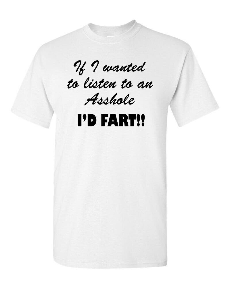 If I Wanted to Listen to an A**hole I'd Fart - Funny Offensive Rude Humor Comedy