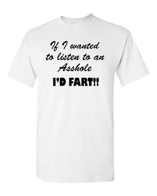 If I Wanted to Listen to an A**hole I'd Fart - Funny Offensive Rude Humor Comedy